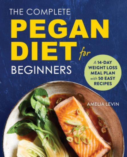 The Complete Pegan Diet for Beginners: A 14-Day Weight Loss Meal Plan with 50 Easy Recipes