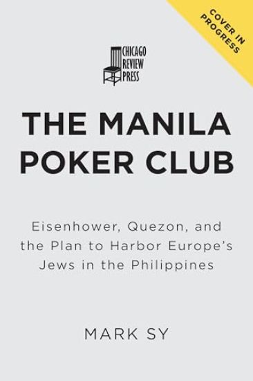 The Manila Poker Club: General Eisenhower, President Quezon, and the Secret Plan to Save Europe's Jews