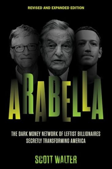 Arabella: The Dark Money Network of Leftist Billionaires Secretly Transforming America