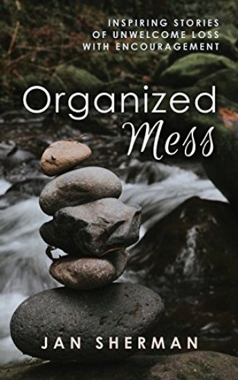 Organized Mess: Inspiring Stories of Unwelcome Loss with Encouragement