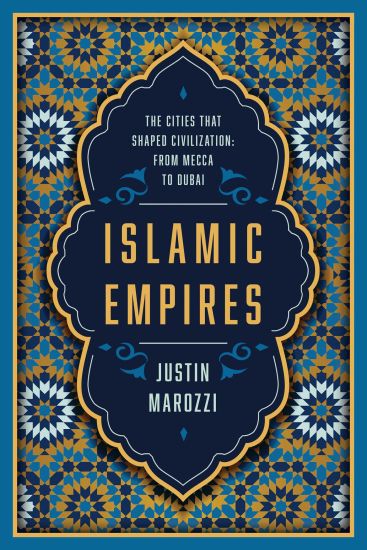 Islamic Empires: The Cities That Shaped Civilization: From Mecca to Dubai