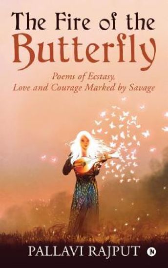 The Fire of the Butterfly: Poems of Ecstasy, Love and Courage Marked by Savage