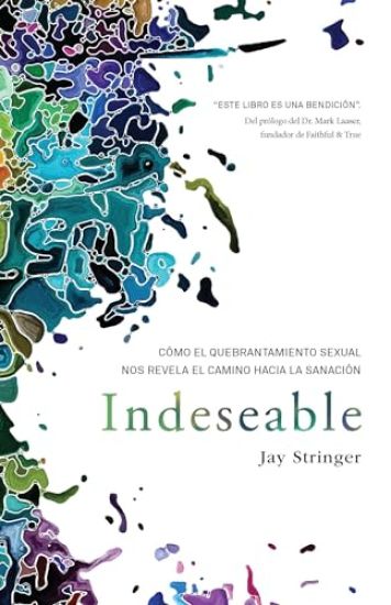 Indeseable: Cómo El Quebrantamiento Sexual Nos Revela El Camino Hacia La Sanación / Unwanted: How Sexual Brokenness Reveals Our Way to Healing