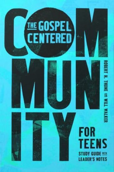 The Gospel-Centered Community for Teens: Study Guide with Leader's Notes