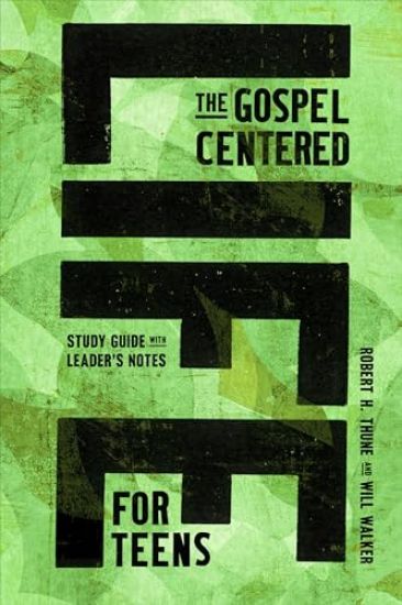 The Gospel-Centered Life for Teens: Study Guide with Leader's Notes