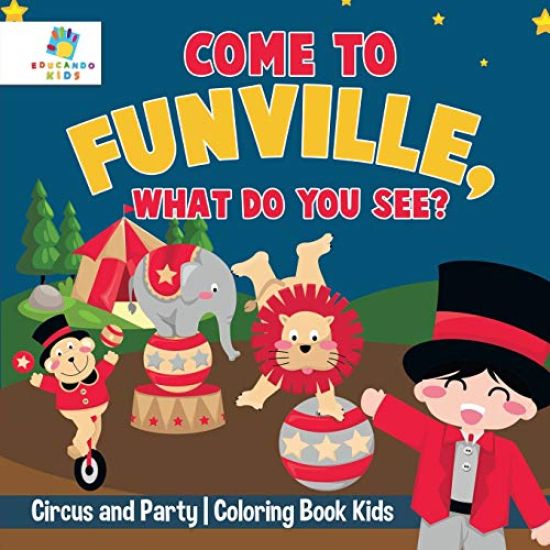 Come to FunVille, What Do You See? Circus and Party Coloring Book Kids