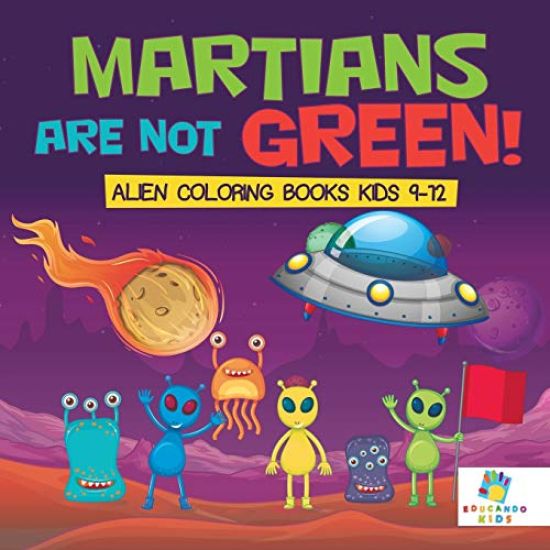 Martians Are Not Green! - Alien Coloring Books Kids 9-12