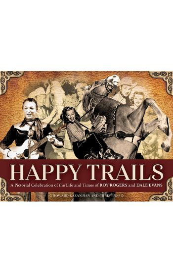Happy Trails: A Pictorial Celebration of the Life and Times of Roy Rogers and Dale Evans