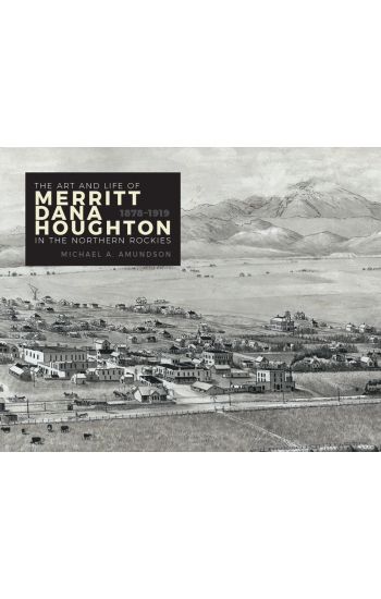 The Art and Life of Merritt Dana Houghton in the Northern Rockies, 1878-1919