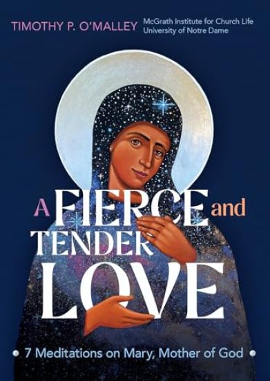 A Fierce and Tender Love: 7 Meditations on Mary, Mother of God