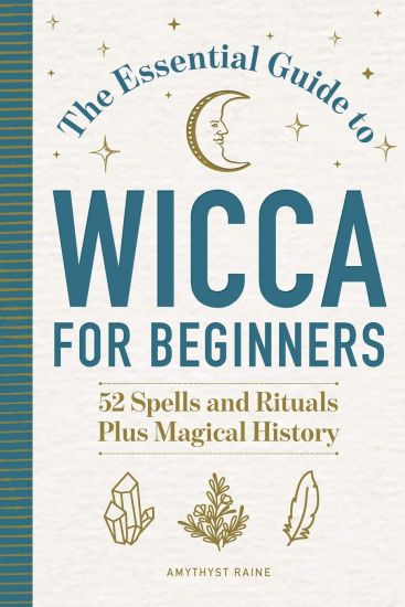 The Essential Guide to Wicca for Beginners: 52 Spells and Rituals Plus Magical History