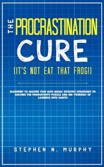 The Procrastination Cure (It's Not Eat That Frog!)