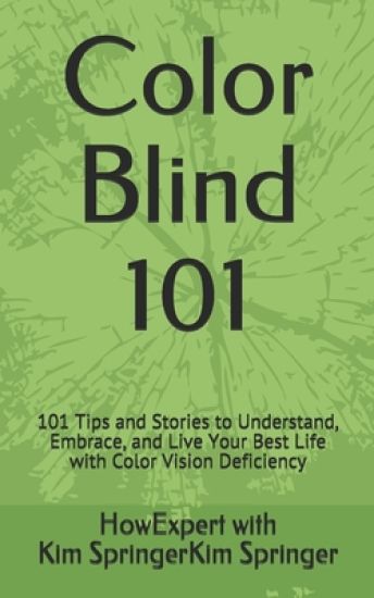 Color Blind 101: 101 Tips and Stories to Understand, Embrace, and Live Your Best Life with Color Vision Deficiency