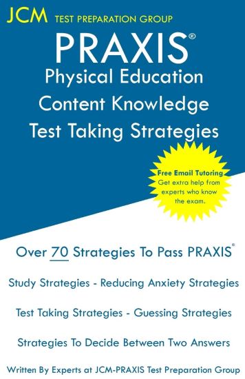 PRAXIS Physical Education Content Knowledge Test Taking Strategies: PRAXIS 5091 - Free Online Tutoring - New 2020 Edition - The latest strategies to p