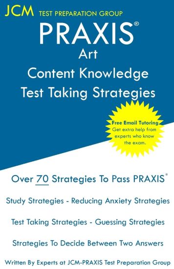 PRAXIS Art Content Knowledge - Test Taking Strategies: PRAXIS 5134 - Free Online Tutoring - New 2020 Edition - The latest strategies to pass your exam