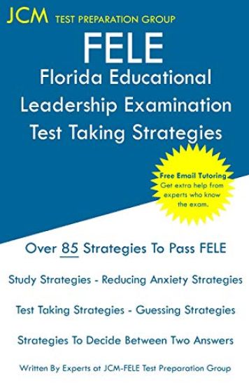 FELE Florida Educational Leadership Examination - Test Taking Strategies: FELE 084 Exam - Free Online Tutoring - New 2020 Edition - The latest strateg