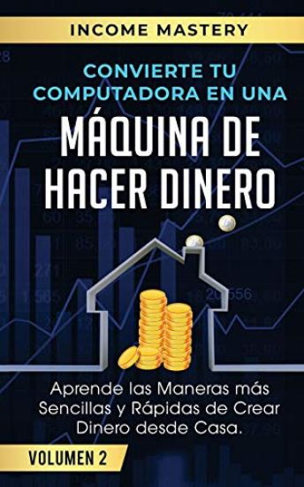 Convierte Tu Computadora en Una Máquina de Hacer Dinero