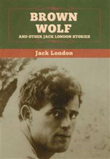 Brown Wolf and Other Jack London Stories