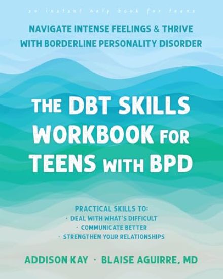 The Dbt Skills Workbook for Teens with Bpd: Navigate Intense Feelings and Thrive with Borderline Personality Disorder