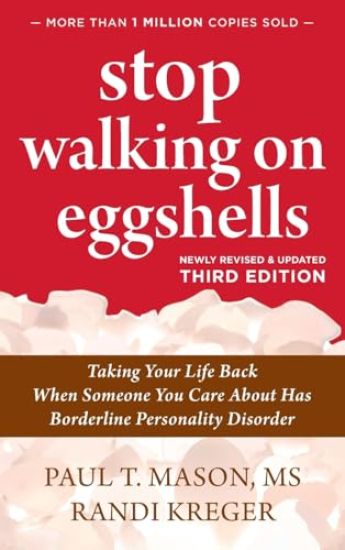 Stop Walking on Eggshells: Taking Your Life Back When Someone You Care About Has Borderline Personality Disorder