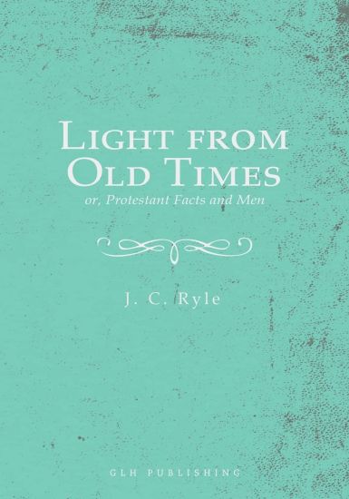 Light from Old Times; or, Protestant Facts and Men