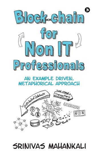 Blockchain for Non IT Professionals: An Example Driven, Metaphorical Approach