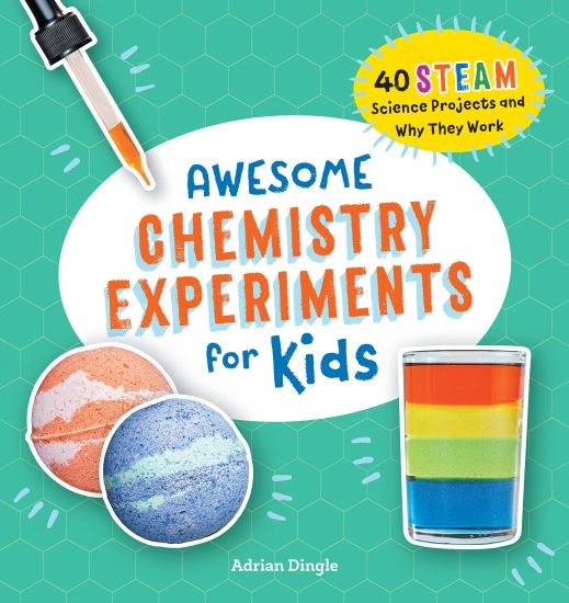 Awesome Chemistry Experiments for Kids: 40 Steam Science Projects and Why They Work