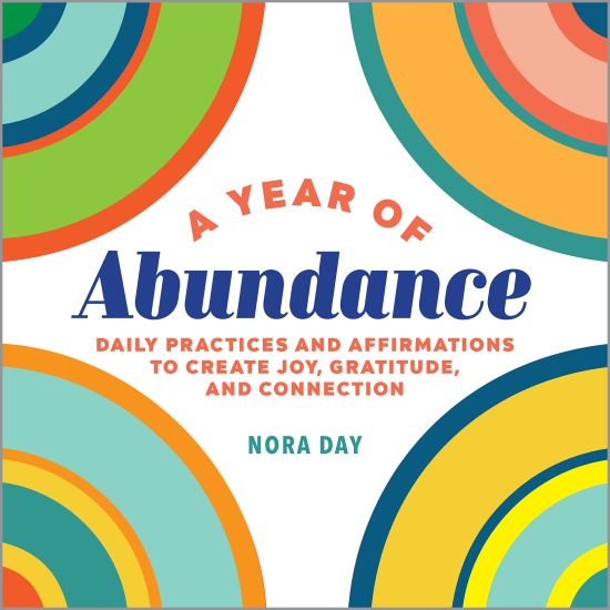 A Year of Abundance: Daily Practices and Affirmations to Create Joy, Gratitude, and Connection