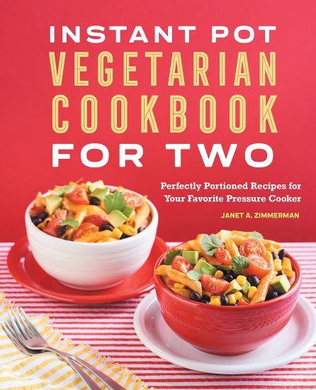 Instant Pot(r) Vegetarian Cookbook for Two: Perfectly Portioned Recipes for Your Favorite Pressure Cooker