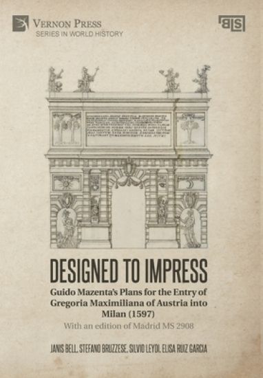Designed to Impress: Guido Mazenta’s Plans for the Entry of Gregoria Maximiliana of Austria into Milan (1597)