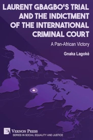 Laurent Gbagbo’s Trial and the Indictment of the International Criminal Court