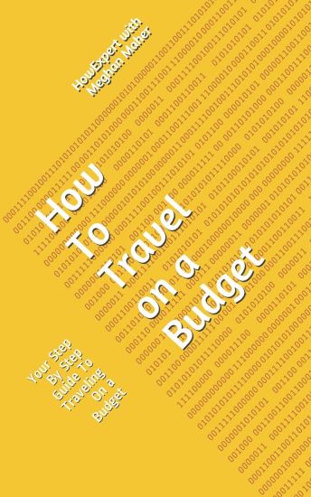 How To Travel On a Budget: Your Step By Step Guide To Traveling On a Budget