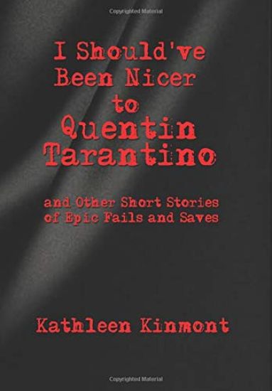 I Should've Been Nicer to Quentin Tarantino - and Other Short Stories of Epic Fails and Saves