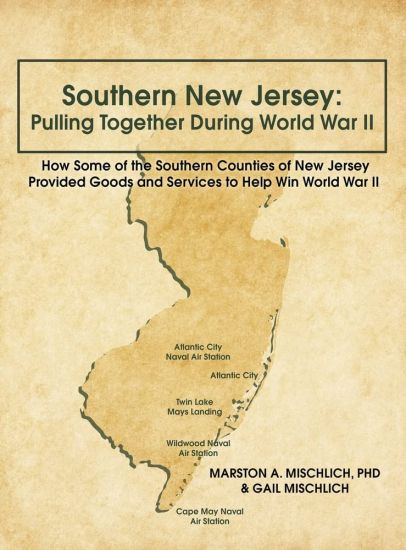 Southern New Jersey: Pulling Together During World War II: How Some of the Southern Counties of New Jersey Provided Goods and Services to H