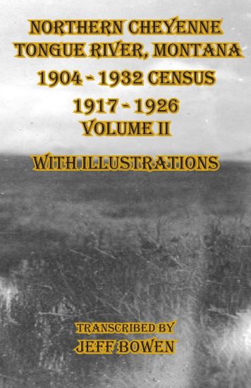 Northern Cheyenne Tongue River, Montana 1904 - 1932 Census 1917-1926 Volume II With Illustrations