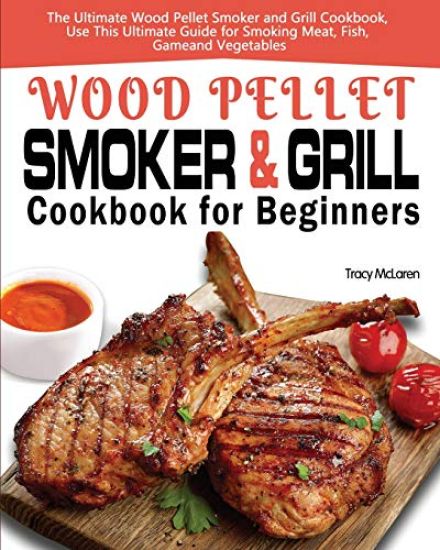 Wood Pellet Smoker and Grill Cookbook for Beginners