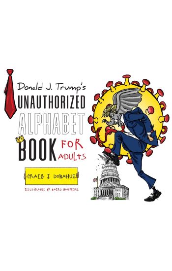 Donald J. Trump's Unauthorized Alphabet Book for Adults