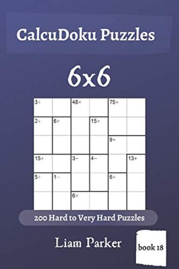 CalcuDoku Puzzles - 200 Hard to Very Hard Puzzles 6x6 (book 18)
