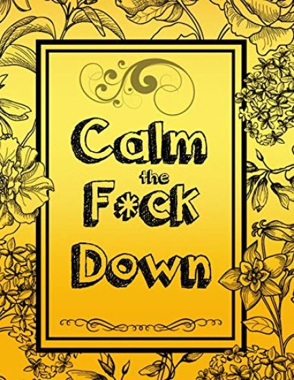 Calm the F * ck Down: An Irreverent Adult Coloring Book with Flowers Falango, Lions, Elephants, Owls, Horses, Dogs, Cats, and Many More