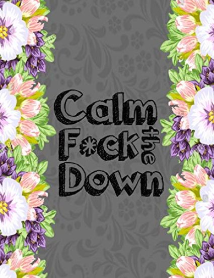 Calm the F * ck Down: An Irreverent Adult Coloring Book with Flowers Falango, Lions, Elephants, Owls, Horses, Dogs, Cats, and Many More