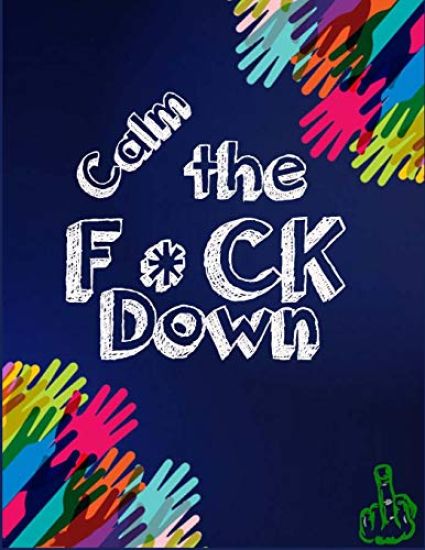 Calm the F * ck Down: An Irreverent Adult Coloring Book with Flowers Falango, Lions, Elephants, Owls, Horses, Dogs, Cats, and Many More