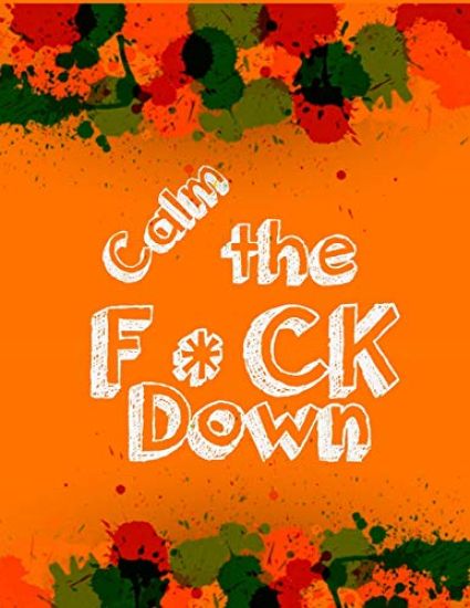 Calm the F * ck Down: An Irreverent Adult Coloring Book with Flowers Falango, Lions, Elephants, Owls, Horses, Dogs, Cats, and Many More