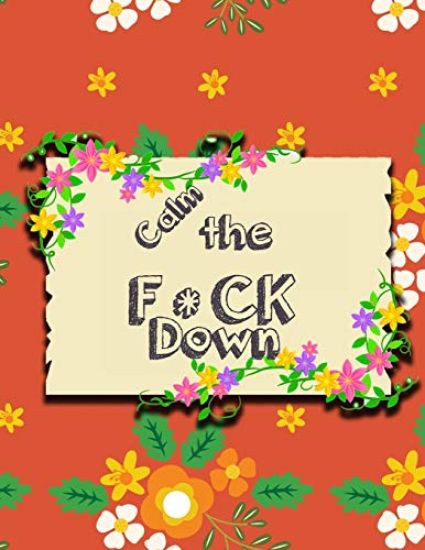 Calm the F * ck Down: An Irreverent Adult Coloring Book with Flowers Falango, Lions, Elephants, Owls, Horses, Dogs, Cats, and Many More