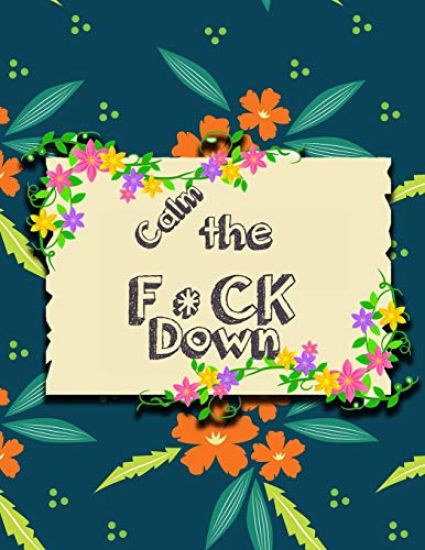 Calm the F * ck Down: An Irreverent Adult Coloring Book with Flowers Falango, Lions, Elephants, Owls, Horses, Dogs, Cats, and Many More