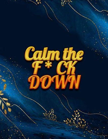Calm the F*ck Down: An Irreverent Adult Coloring Book with Flowers Falango, Lions, Elephants, Owls, Horses, Dogs, Cats, and Many More