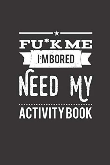 Fu*k Me I'm Bored Need My Activity Book: Traveling Activity Book : Featuring Coloring, Wordsearch, Sudoku, Mazes, and you can play with Friends..