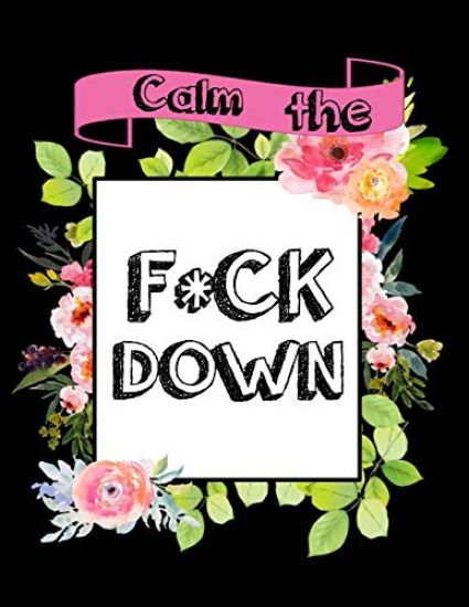 Calm the F * ck Down: An Irreverent Adult Coloring Book with Flowers Falango, Lions, Elephants, Owls, Horses, Dogs, Cats, and Many More
