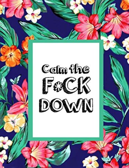 Calm the F * ck Down: An Irreverent Adult Coloring Book with Flowers Falango, Lions, Elephants, Owls, Horses, Dogs, Cats, and Many More