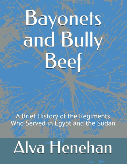 Bayonets and Bully Beef: A Brief History of the Regiments Who Served in Egypt and the Sudan