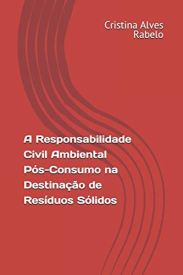 A Responsabilidade Civil Ambiental Pós-Consumo na Destinação de Resíduos Sólidos